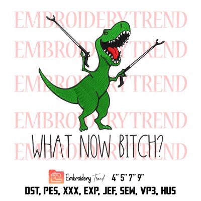 What Now Bitch Embroidery File T-Rex Dinosaur Designs Instant Download
