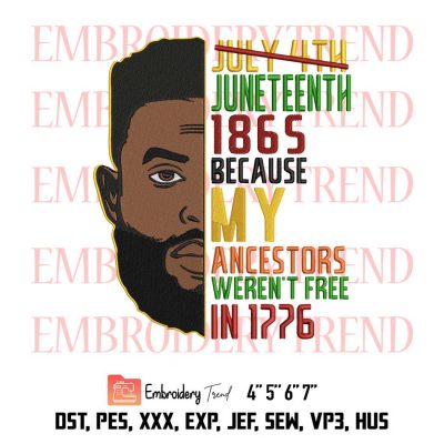 Juneteenth 1865 Because My Ancestors Weren’t Free In 1776, African American Man, Black Man Embroidery Design File – Embroidery Machine