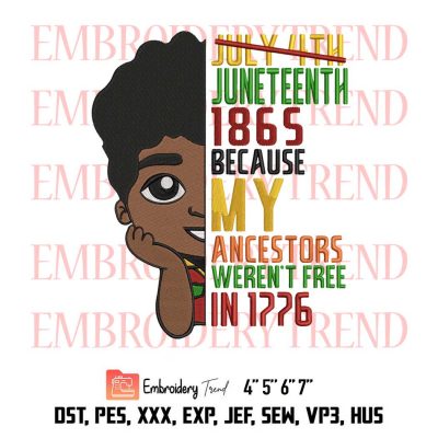 July 4th Juneteenth 1865 Because My Ancestors Weren’t Free In 1776, Black Boy Embroidery Design File – Embroidery Machine