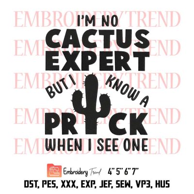Cactus Lovers Gardening, I’m No Cactus Expert But I Know A Prick When I See One Embroidery Design File – Embroidery Machine