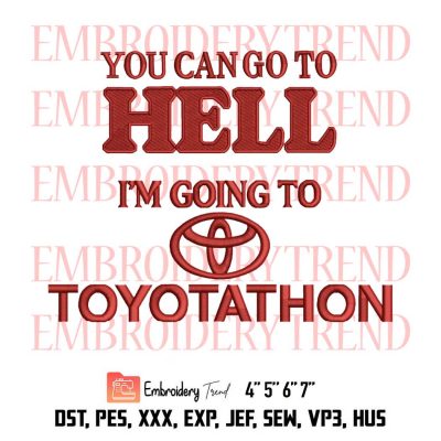 You Can Go To Hell I’m Going To Toyotathon, I Survived Toyotathon Meme, Toyota Logo Embroidery Design File