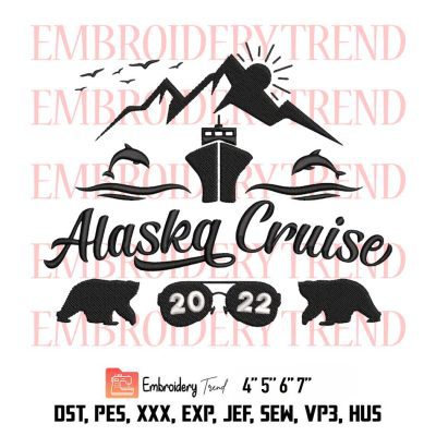 Alaska Cruise 2022 Embroidery, Family Summer Vacation Travel Matching Embroidery, Embroidery Design File