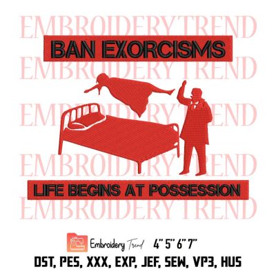 Ban Exorcisms Life Begins At Possession Embroidery, Banned Embroidery, Trending Embroidery, Embroidery Design File