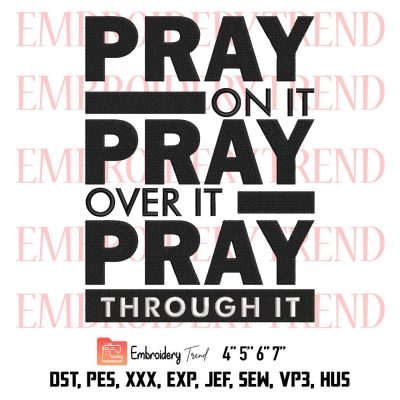 Christian Pray On It Pray Over It Embroidery, Pray Through It Religious Embroidery, Embroidery Design File