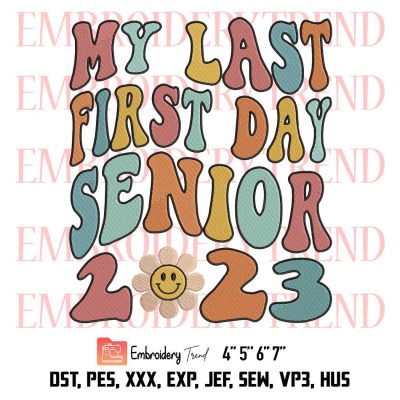 My Last First Day Senior 2023 Embroidery, Back To School Embroidery, Daisy Colorful Teacher Embroidery, Embroidery Design File