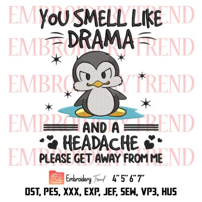 You Smell Like Drama And A Headache Embroidery, Please Get Away From Me Embroidery, Penguin Embroidery, Embroidery Design File