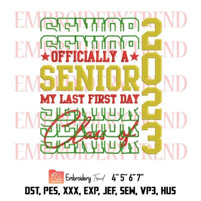 Senior 2023 Embroidery, Officially A Senior My Last First Day Class Of 2023 Embroidery, Graduation Embroidery, Embroidery Design File