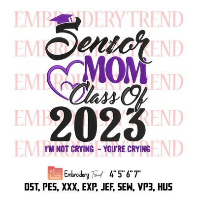Senior Mom Class Of 2023 I’m Not Crying You’re Crying Embroidery, Graduation Embroidery, Teacher Gift Embroidery, Embroidery Design File
