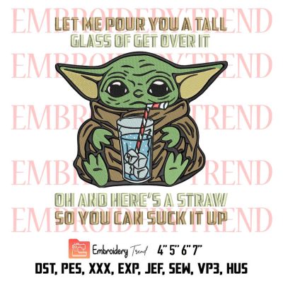 Star Wars Baby Yoda Embroidery, Let Me Pour You A Tall Glass Of Get Over It Embroidery, Embroidery Design File