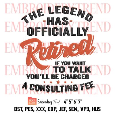 The Legend Has Officially Retired Embroidery, Funny Retirement Quote Embroidery, Embroidery Design File