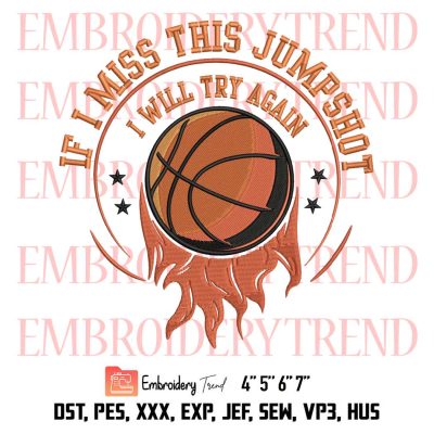 Basketball If I Miss This Jumpshot Embroidery, I Will Try Again Embroidery, Basketball Gift Embroidery, Embroidery Design File