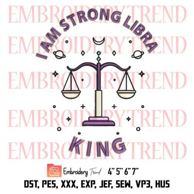 Libra Birthday Gift Embroidery, I Am Strong Libra King Embroidery, Libra Zodiac Sign Embroidery, Embroidery Design File