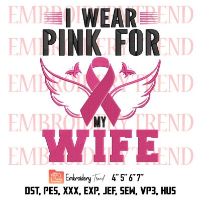 I Wear Pink For My Wife Embroidery, Breast Cancer Pink Ribbon Embroidery, Embroidery Design File