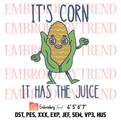 It’s Corn It Has The Juice Funny Embroidery, Corn Trendy Cute Gift Embroidery, Embroidery Design File