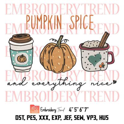Pumpkin Latte Halloween Embroidery, Pumpkin Spice And Everything Nice Embroidery, Thanksgiving Day Embroidery, Embroidery Design File