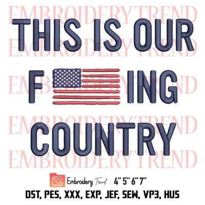 This Is Our Fucking Country Embroidery, American Flag Embroidery, Trending Embroidery, Embroidery Design File