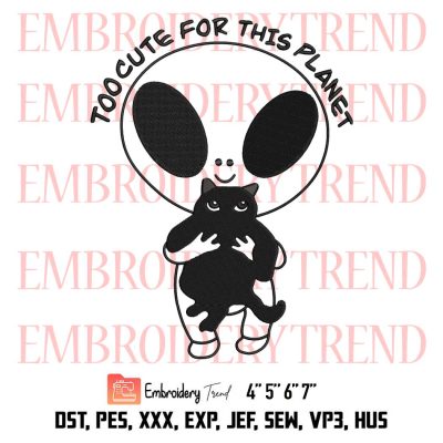 Alien Holding Cat Embroidery, Too Cute For This Planet UFO Embroidery, Funny Aliens Quotes Embroidery, Embroidery Design File