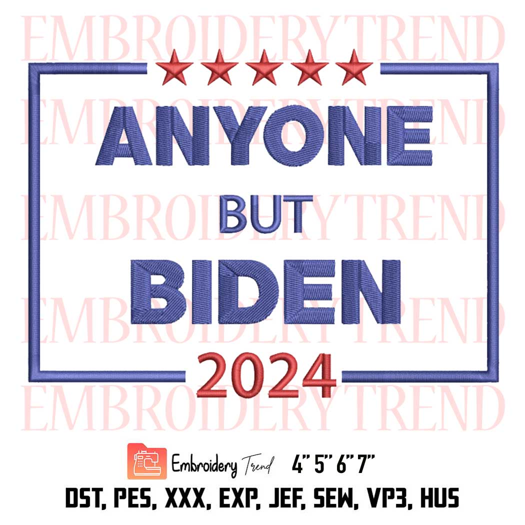 Anyone But Biden 2024 Funny Republican Embroidery, Anti Joe Biden Political Embroidery, Embroidery Design File