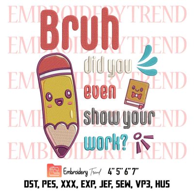 Bruh Did You Even Show Your Work Embroidery, Humorous Funny Math Teacher Embroidery, Embroidery Design File