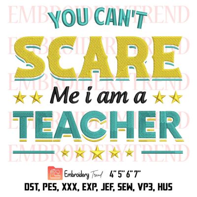 You Can’t Scare Me I Am A Teacher Embroidery, Funny Spooky Halloween Embroidery, Embroidery Design File