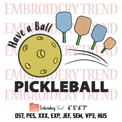 Cool Pickleball Lovers Embroidery, Have A Ball Pickleball TTA Funny Embroidery, Embroidery Design File