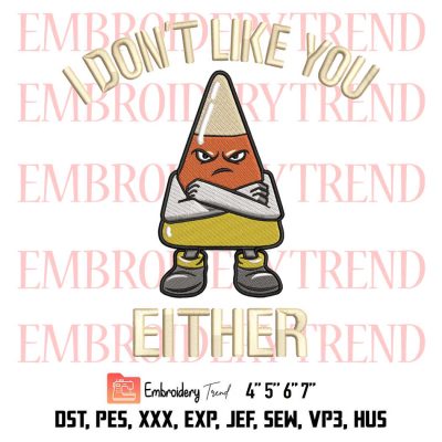 I Don't Like You Either Embroidery, Funny Halloween Embroidery, Candy Corn Cool Kids Gift Embroidery, Embroidery Design File