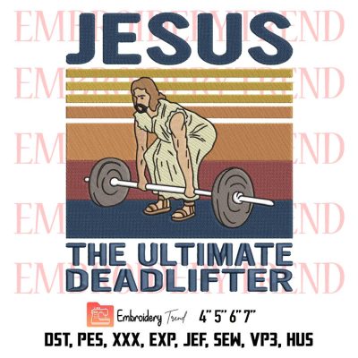Funny Christian Weightlifting Fitness Embroidery, Jesus The Ultimate Deadlifter Embroidery, Embroidery Design File