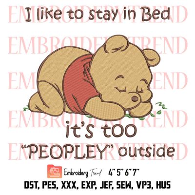 I Like To Stay In Bed It’s Too Peopley Outside Embroidery, Winnie The Pooh Embroidery, Pooh Sleep Embroidery, Embroidery Design File