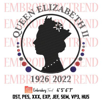 Queen Of England Embroidery, Queen Elizabeth II 1926-2022 Embroidery, Embroidery Design File
