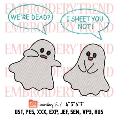 We’Re Dead I Sheet You Not Embroidery, Funny Halloween Sayings Ghosts Embroidery, Embroidery Design File
