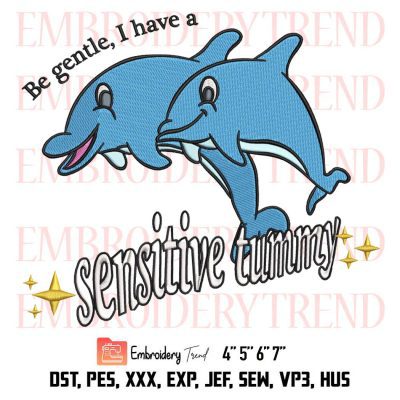 Funny Dolphin Cute Embroidery, Be Gentle I Have A Sensitive Tummy Embroidery, Embroidery Design File