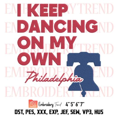Funny Philadelphia Anthem Embroidery, I Keep Dancing On My Own Philly 2022 Embroidery, Embroidery Design File