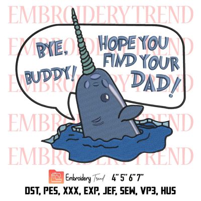 Christmas Mr. Narwhal ELF Ugly Embroidery, Bye Buddy Hope You Find Your Dad Embroidery, Embroidery Design File