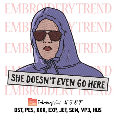 She Doesn’t Even Go Here Embroidery, Funny Mean Girls Film Embroidery, Embroidery Design File