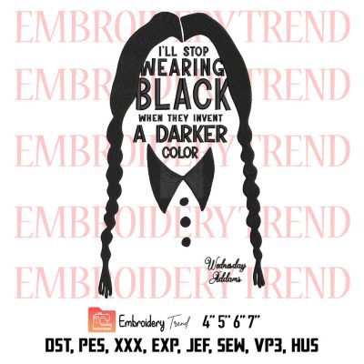 Wednesday Addams Embroidery, I’ll Stop Wearing Black Embroidery, When They Invent A Darker Color Embroidery, Embroidery Design File