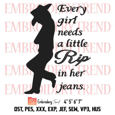 Every Girl Needs A Little Rip In Her Jeans Embroidery, Yellowstone Embroidery, Rip Wheeler Embroidery, Embroidery Design File