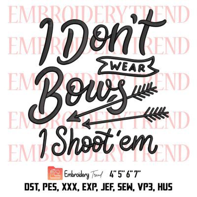 I Don’t Wear Bows I Shoot Em Embroidery, Archer Funny Embroidery, Archery Gift Embroidery, Embroidery Design File