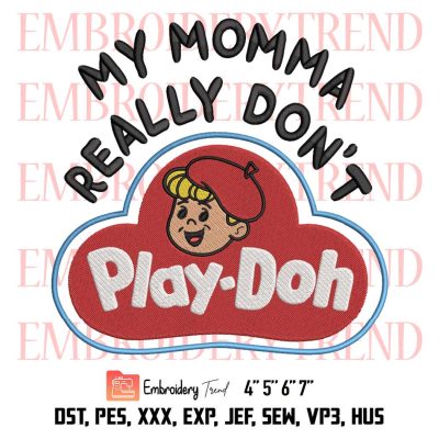 My Momma Really Don’t Play Doh Embroidery, Baby Funny Embroidery, Cute Funny Kids Embroidery, Embroidery Design File