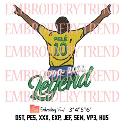 Pele The Legend Of Football Brazilian Embroidery, Pele 1940-2022 Embroidery, Football Legend Embroidery, Embroidery Design File