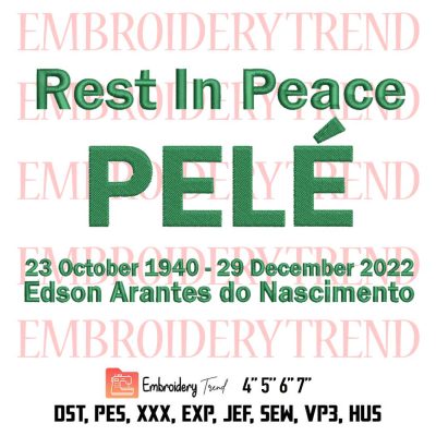 Rest In Peace Pelé Embroidery, 23 October 1940 – 29 December 2022 Embroidery, Pele Football Legend Embroidery, Embroidery Design File