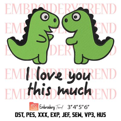 T Rex I Love You This So Much Embroidery, Valentine’s Day Dinosaur Couple Embroidery, Embroidery Design File