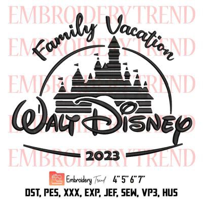 Walt Disney Family Vacation 2023 Embroidery, Disney World Embroidery, Disney Trip Embroidery, Family Trip Embroidery, Embroidery Design File