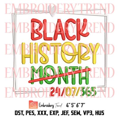Black History Month 24 7 365 Embroidery, Melanin African Pride Embroidery, Afro American Embroidery, Embroidery Design File