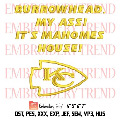 Burrowhead My Ass It’s Mahomes House Embroidery, Kansas City Chiefs Football Embroidery, Embroidery Design File