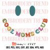 Cool Moms Club Colorful Embroidery, Funny Smile Embroidery, Mother’s Day Embroidery, Embroidery Design File