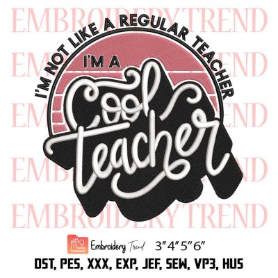 I’m Not Like A Regular Teacher Embroidery, I’m A Cool Teacher Embroidery, Back To School Embroidery, Embroidery Design File