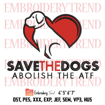 Save The Dogs – Abolish The ATF Embroidery, Save The Dogs Embroidery, Dog Pet Rescue Embroidery, Embroidery Design File