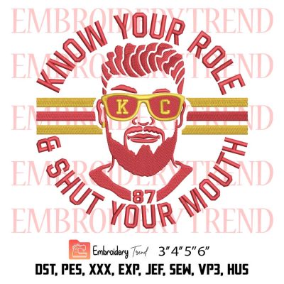 Know Your Role And Shut Your Mouth Embroidery, Travis Kelce 87 Embroidery, Kansas City Chiefs Embroidery, Embroidery Design File
