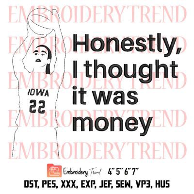 Honestly I thought It Was Money Embroidery, Caitlin Clark Embroidery, Iowa Women’s Basketball Embroidery, Embroidery Design File