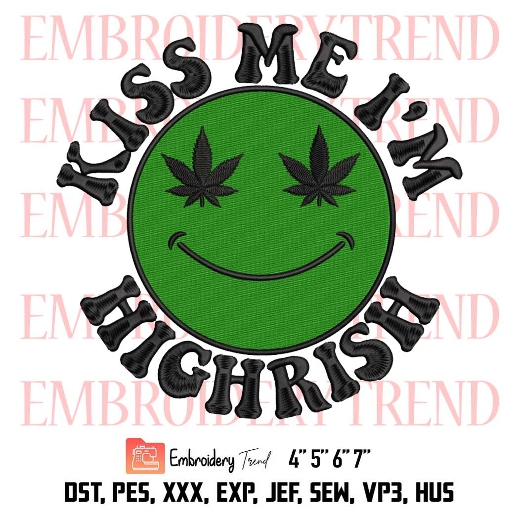 Kiss Me I'm Highrish Embroidery, Cannabis Smiley Embroidery, Marijuana Funny Embroidery, Embroidery Design File